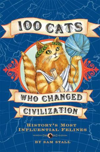 100 Cats Who Changed Civilization: History's Most Influential Felines