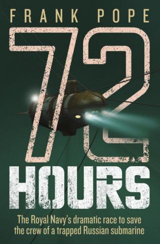 72 Hours: The First-Hand Account of a Royal Navy Mission to Save the Crew of a Trapped Russian Submarine