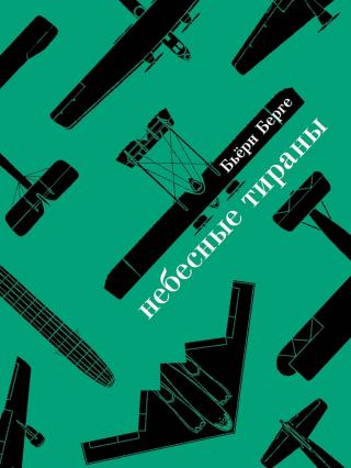 Небесные тираны. Столетняя история бомбардировщиков [Luftens tyranner. Menn og bombefly gjennom 100 år]