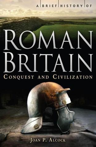 A Brief History of Roman Britain - Conquest and Civilization