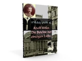 Adolf Hitler.Die Beichte der einzigen Liebe. (Адольф Гитлер.Исповедь единственной любви.)