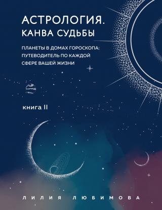 Астрология. Книга II. Канва судьбы. Планеты в домах гороскопа: путеводитель по каждой сфере вашей жизни [litres]