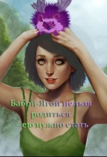 Бабой-Ягой нельзя родиться – ею нужно стать (СИ)