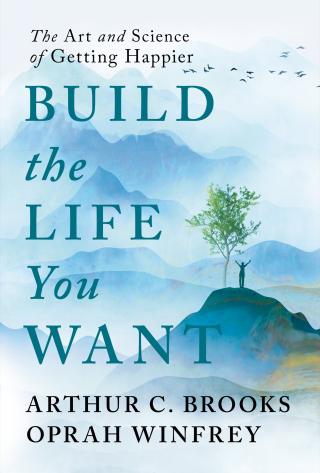 Build the Life You Want - The Art and Science of Getting Happier