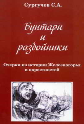 Бунтари и разбойники. Очерки из истории Железногорья и окрестностей