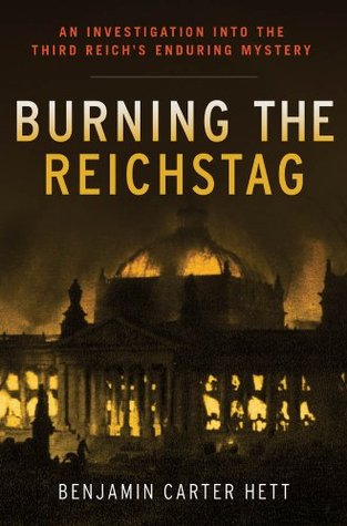 Burning the Reichstag: An Investigation into the Third Reich's Enduring Mystery