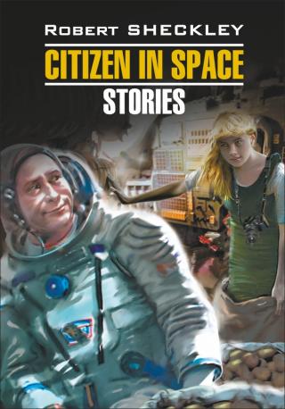 Citizen in Spase. Stories / Гражданин в Космосе. Рассказы. Книга для чтения на английском языке [litres]