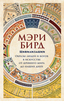 Цивилизации. Образы людей и богов в искусстве от Древнего мира до наших дней