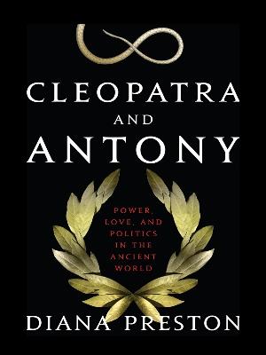 Cleopatra and Antony: Power, Love, and Politics in the Ancient World