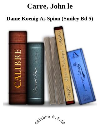 Dame Koenig As Spion (Smiley Bd 5) [calibre 2.23.0]