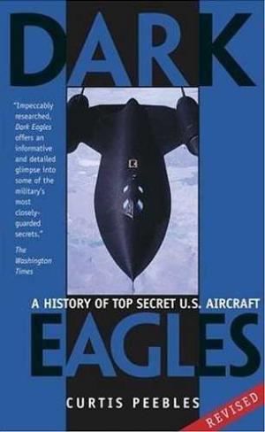 Dark Eagles: A History of the Top Secret U.S. Aircraft