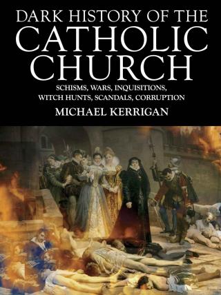 Dark History of the Catholic Church [Schisms, wars, inquisitions, witch hunts, scandals, corruption]