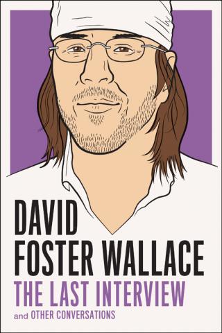David Foster Wallace: The Last Interview Expanded with New Introduction: and Other Conversations