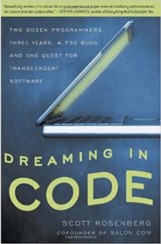 Dreaming in Code: Two Dozen Programmers, Three Years, 4,732 Bugs, and One Quest for Transcendent Software