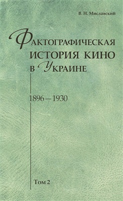 Фактографическая история кино в Украине. 1896-1930. Том 2