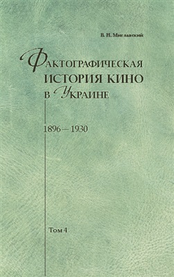 Фактографическая история кино в Украине. 1896-1930. Том 4