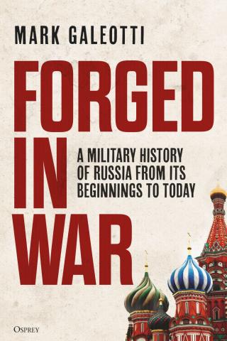 Forged in War. A military history of Russia from its beginnings to today