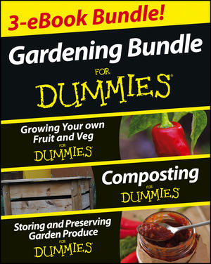Gardening For Dummies® Three e-book Bundle: Growing Your Own Fruit and Veg For Dummies®, Composting For Dummies® and Storing and Preserving Garden Produce For Dummies®