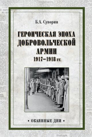 Героическая эпоха Добровольческой армии 1917—1918 гг. [litres]