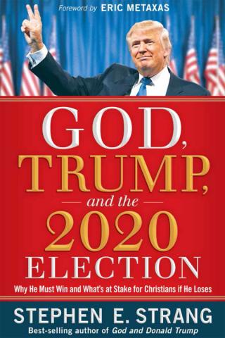 God, Trump, and the 2020 Election: Why He Must Win and What's at Stake for Christians if He Loses