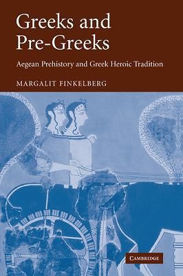 Greeks and Pre-Greeks: Aegean Prehistory and Greek Heroic Tradition