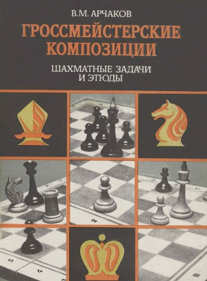 Гроссмейстерские композиции. Шахматные задачи и этюды
