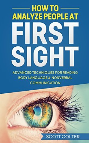 How to Analyze People at First Sight: Advanced Techniques for Reading Body Language & Non-Verbal Communication