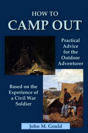 How to Camp Out: Practical Advice for the Outdoor Adventurer    Based on the Experience of a Civil War Soldier