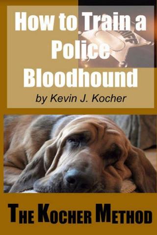 How to Train a Police Bloodhound and Scent Discriminating Patrol Dog. The Kocher Method
