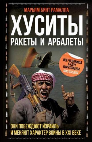 Хуситы. Ракеты и арбалеты [Как хуситы побеждают Израиль и меняют характер войны в XXI веке][litres]