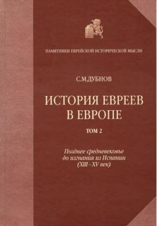 История евреев в Европе от начала их поселения до конца XVIII века. Том II. Позднее средневековье до изгнания из Испании (XIII-XV век)