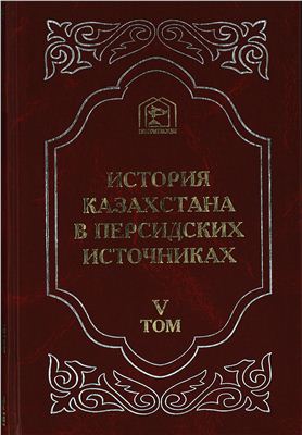 История Казахстана в персидских источниках Том V. Извлечения из сочинений XIII-XIX вв.