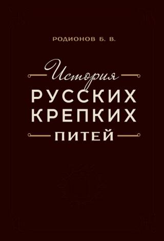 История русских крепких питей [Книга-справочник по основным вопросам истории винокурения]