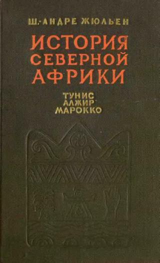 История Северной Африки (Тунис, Алжир, Марокко). Том 1. С древнейших времен до арабского завоевания (647 год)