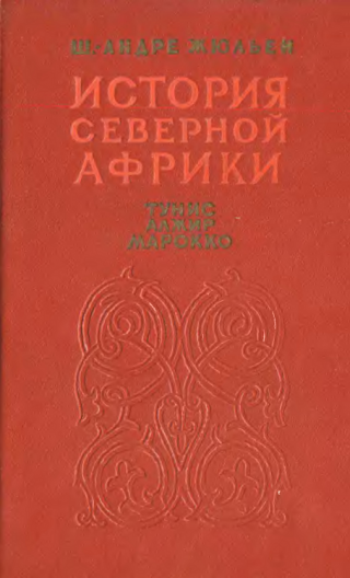 История Северной Африки (Тунис, Алжир, Марокко). Том 2. От арабского завоевания до 1830 года