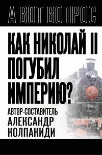 Как Николай II погубил империю? [litres]