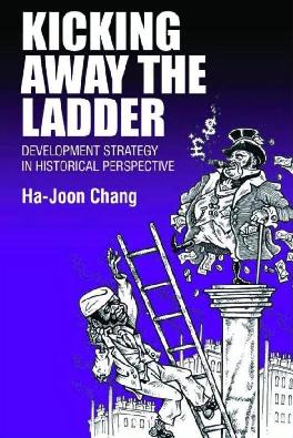 Kicking Away the Ladder. Development Strategy in Historical Perspective