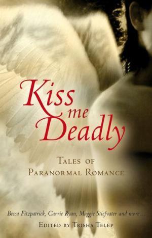 Kiss Me Deadly: Tales of a Paranormal Romance [Anthology]