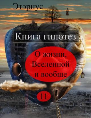 Книга гипотез 11. О жизни, Вселенной и вообще