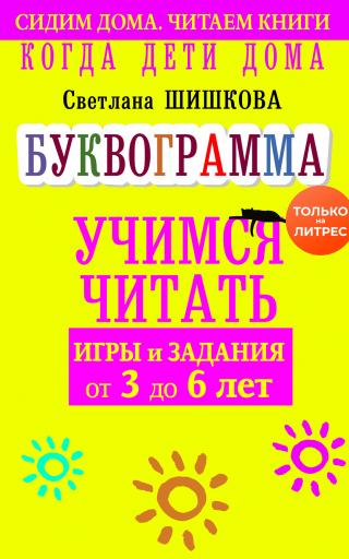 Когда дети дома. Буквограмма научит читать. Игры и задания от 3 до 6 лет [litres]