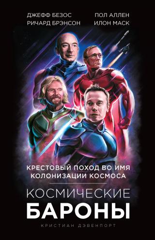 Космические бароны [Илон Маск, Джефф Безос, Ричард Брэнсон, Пол Аллен. Крестовый поход во имя колонизации космоса] [litres]