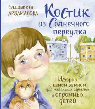 Костик из Солнечного переулка. Истории о самом важном для маленьких взрослых и огромных детей [litres]