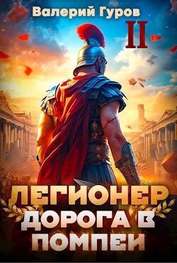 Легионер. Дорога в Помпеи – 2 (СИ)