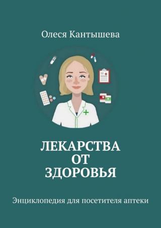 Лекарства ОТ Здоровья. Энциклопедия для посетителя аптеки