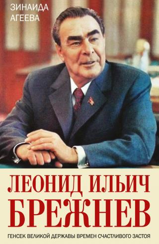 Леонид Ильич Брежнев. Генсек великой державы времен счастливого застоя [litres]