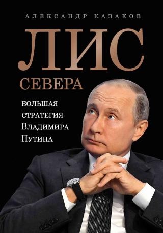 Лис Севера. Большая стратегия Владимира Путина