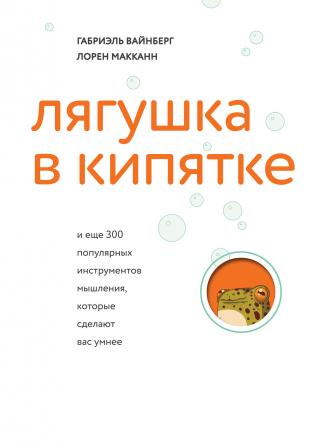 Лягушка в кипятке и еще 300 популярных инструментов мышления, которые сделают вас умнее [litres]