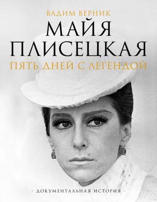 Майя Плисецкая. Пять дней с легендой. Документальная история [litres]