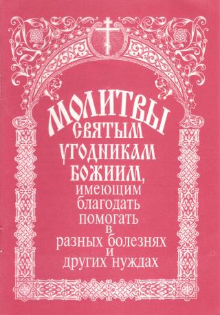 Молитвы святым угодникам Божиим, имеющим благодать помогать в разных болезнях и нуждах