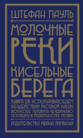 Молочные реки, кисельные берега. Книга об успокаивающем воздействии рисовой каши, искусстве готовить